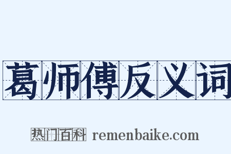 葛师傅反义词是什么意思的图片